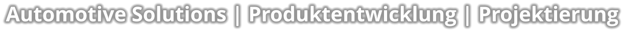 Automotive Solutions | Produktentwicklung | Projektierung