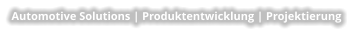 Automotive Solutions | Produktentwicklung | Projektierung